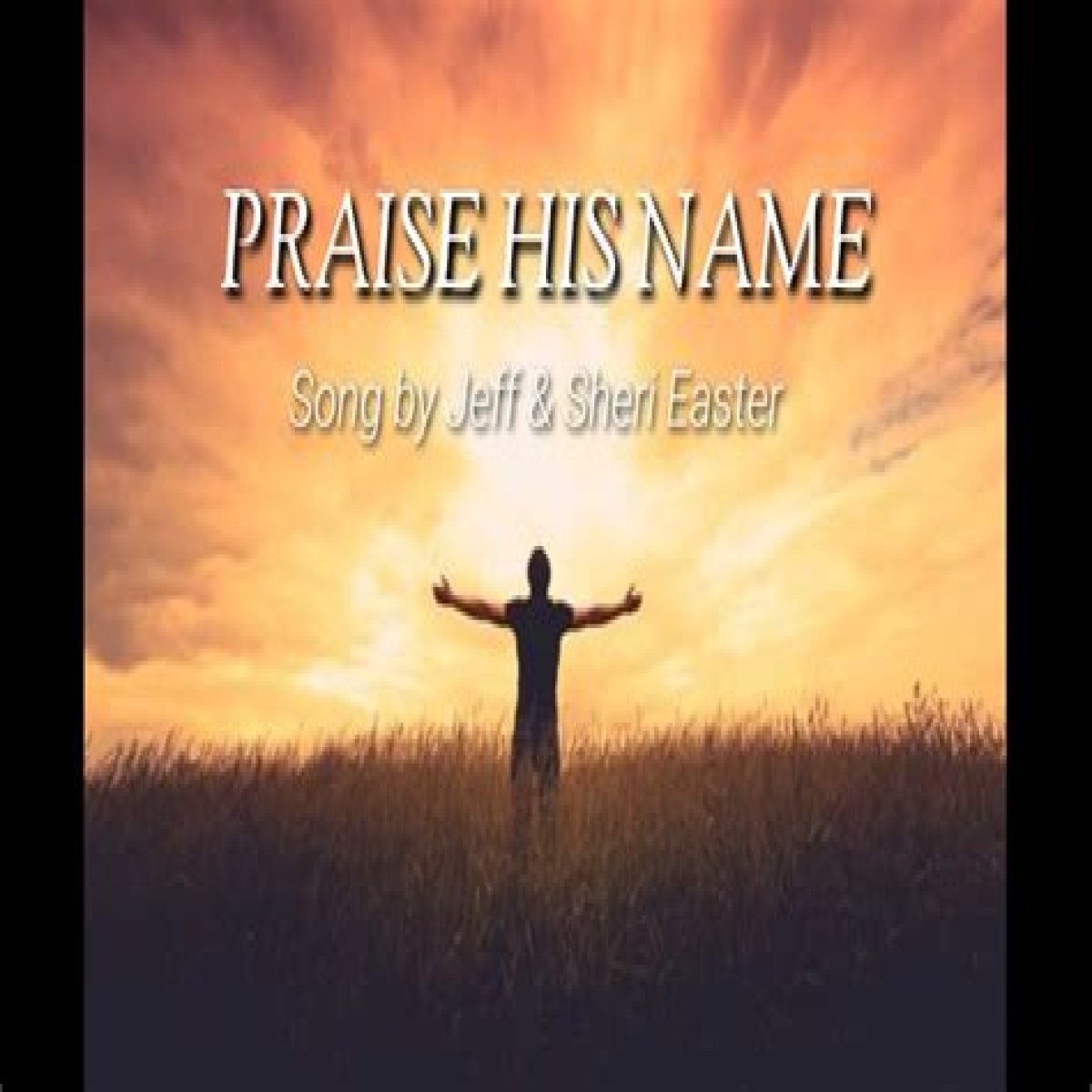 The Meaning Behind The Song: Praise His Name by Jeff and Sheri Easter